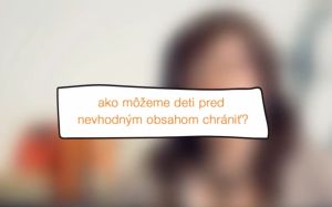 Ako chr&aacute;niť deti pred nevhodn&yacute;m obsahom? (VIDEO)